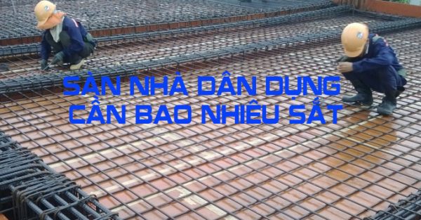 Việc tính kg sắt, thép cho 1m2 sàn nhà dân dụng có ý nghĩa quan trọng